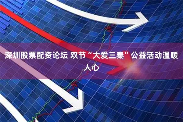 深圳股票配资论坛 双节“大爱三秦”公益活动温暖人心