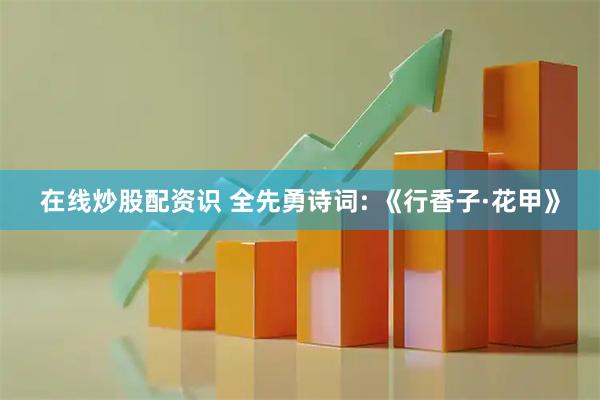 在线炒股配资识 全先勇诗词: 《行香子·花甲》